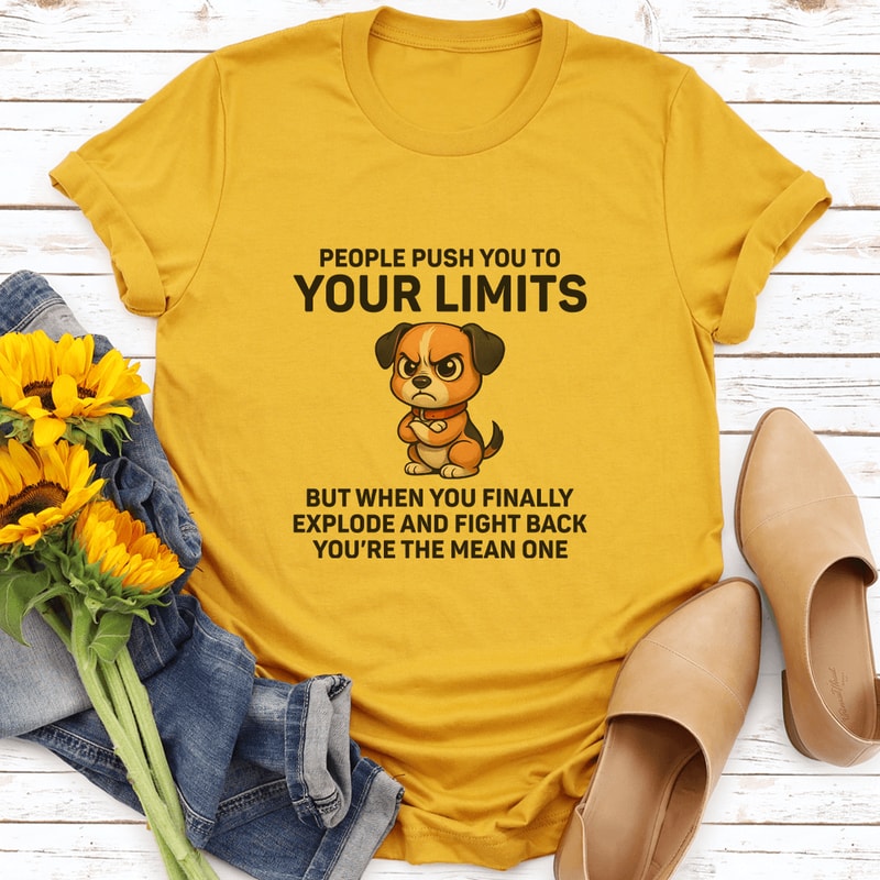People Push You To Your Limits But When You Finally Explode Tee 3