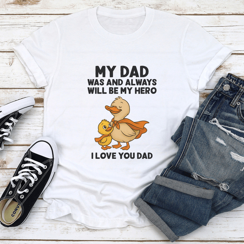 My Dad Was And Always Will Be My Hero I Love You Dad Tee 1