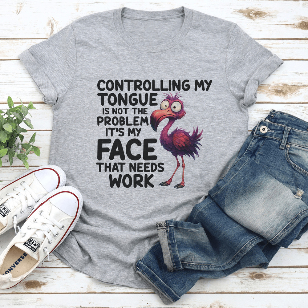 Controlling My Tongue Is Not The Problem Its Face That Needs Work Tee 0