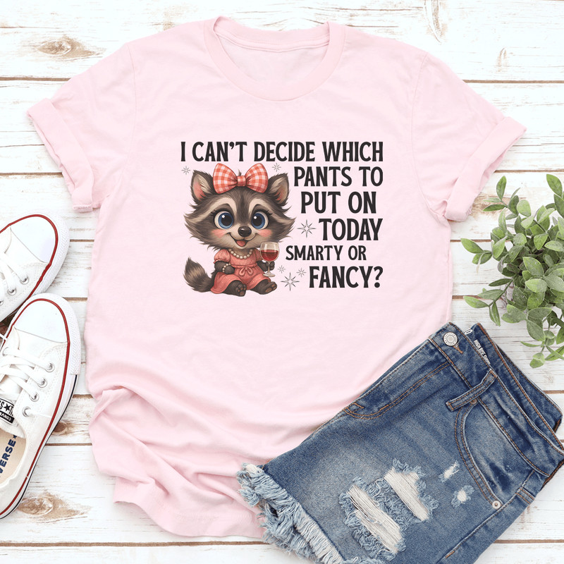 I Cant Decide Which Pants To Put On Today Smarty Or Fancy Tee 0