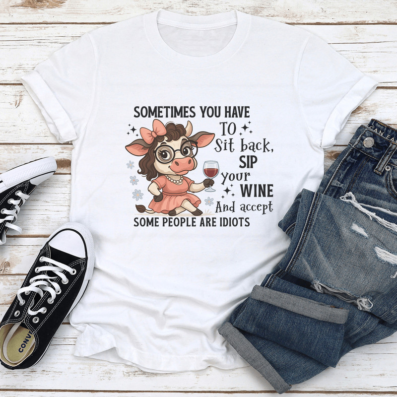 Sometimes You Have To Sit Back Sip Your Wine Tee