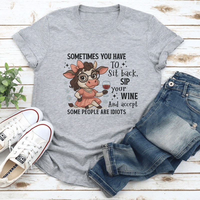 Sometimes You Have To Sit Back Sip Your Wine Tee
