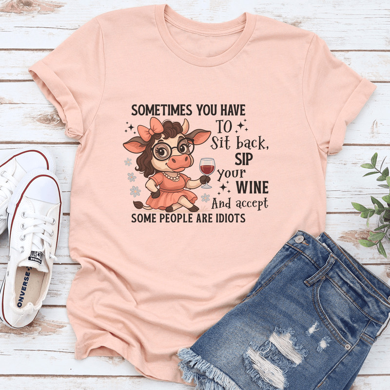 Sometimes You Have To Sit Back Sip Your Wine Tee