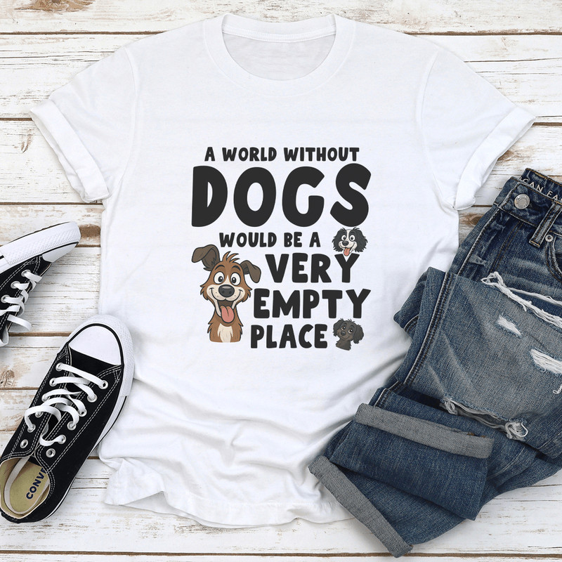 A World Without Dogs Would Be A Very Empty Place Tee 1