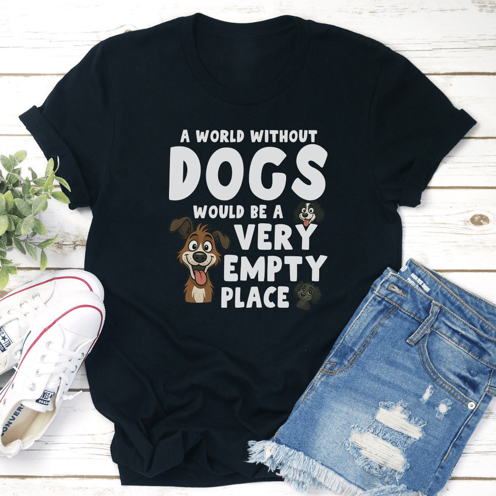 A World Without Dogs Would Be A Very Empty Place Tee 3