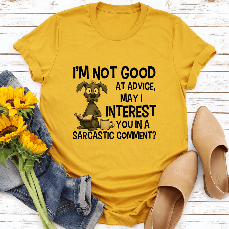 Im Not Good At Advice May I Interest You In Te 3