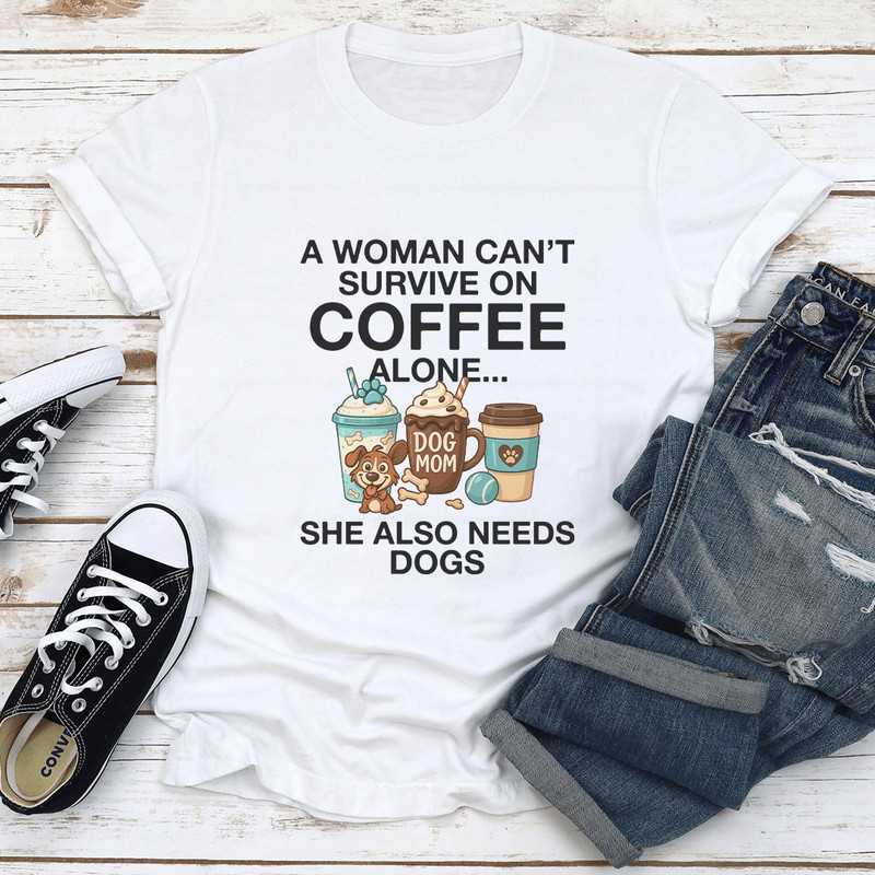 A Woman Cant Survive On Coffee Alone She Also Needs Dogs Tee 1