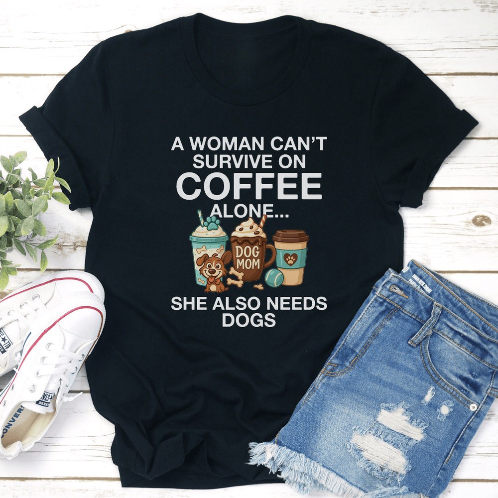 A Woman Cant Survive On Coffee Alone She Also Needs Dogs Tee 3