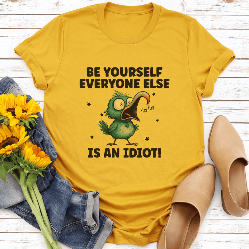 Be Yourself Everyone Else In An Idiot Tee 0
