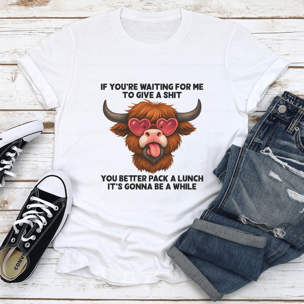 If Youre Waiting For Me To Give A Sit You Better Pack Tee 1