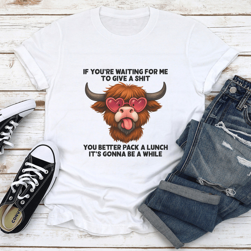 If Youre Waiting For Me To Give A Sit You Better Pack Tee 1