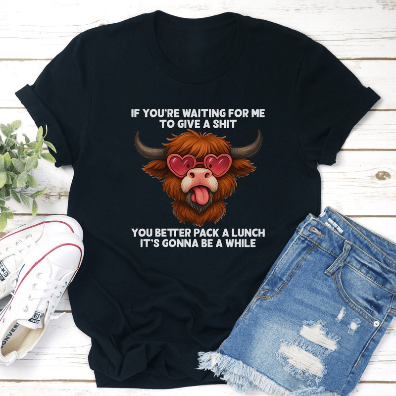 If Youre Waiting For Me To Give A Sit You Better Pack Tee 3
