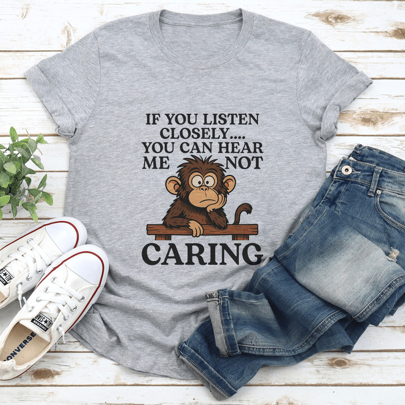 IF You Listen Closely You Can Hear Me Not Caring Tee 2