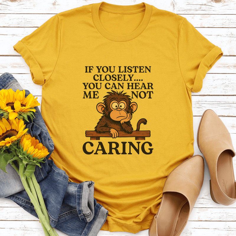 IF You Listen Closely You Can Hear Me Not Caring Tee 0