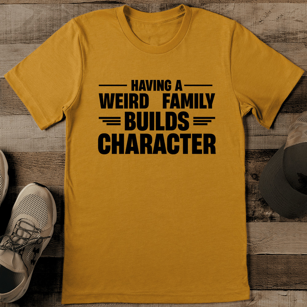Having A Weird Family Builds Character Tee 1