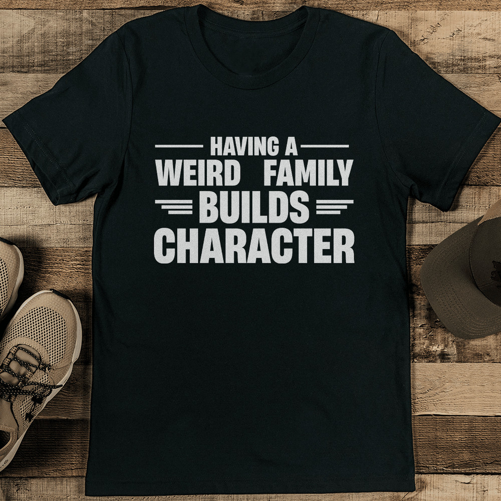 Having A Weird Family Builds Character Tee 2