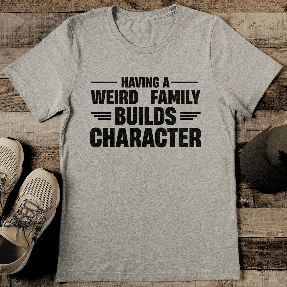 Having A Weird Family Builds Character Tee 0