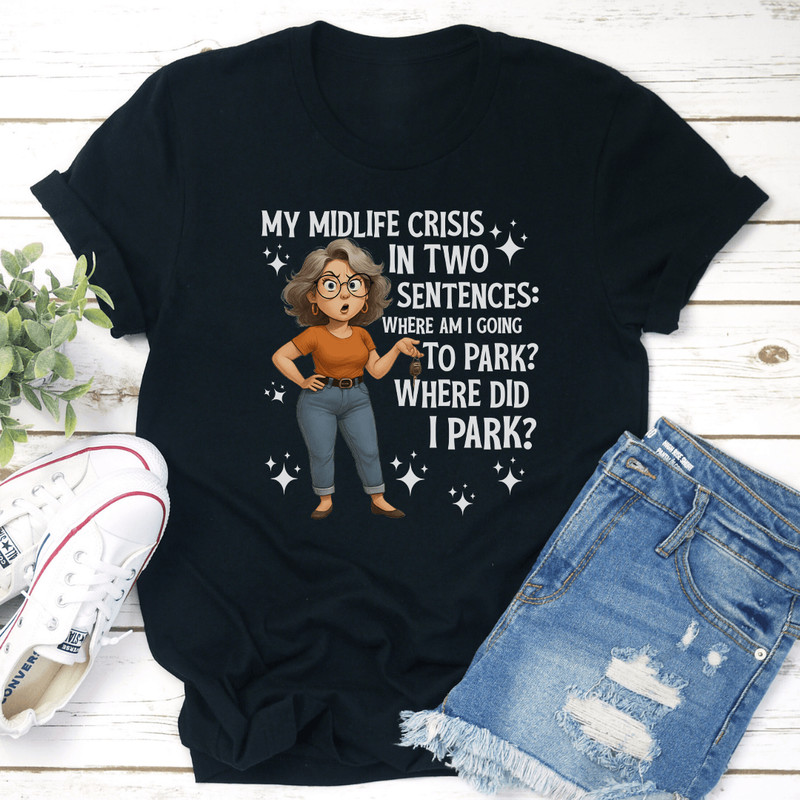 My Middle Crisis In Two Sentences Where Am I Going To Park Tee 2