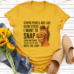 stupid people are like glow sticks i want to snap them tee
