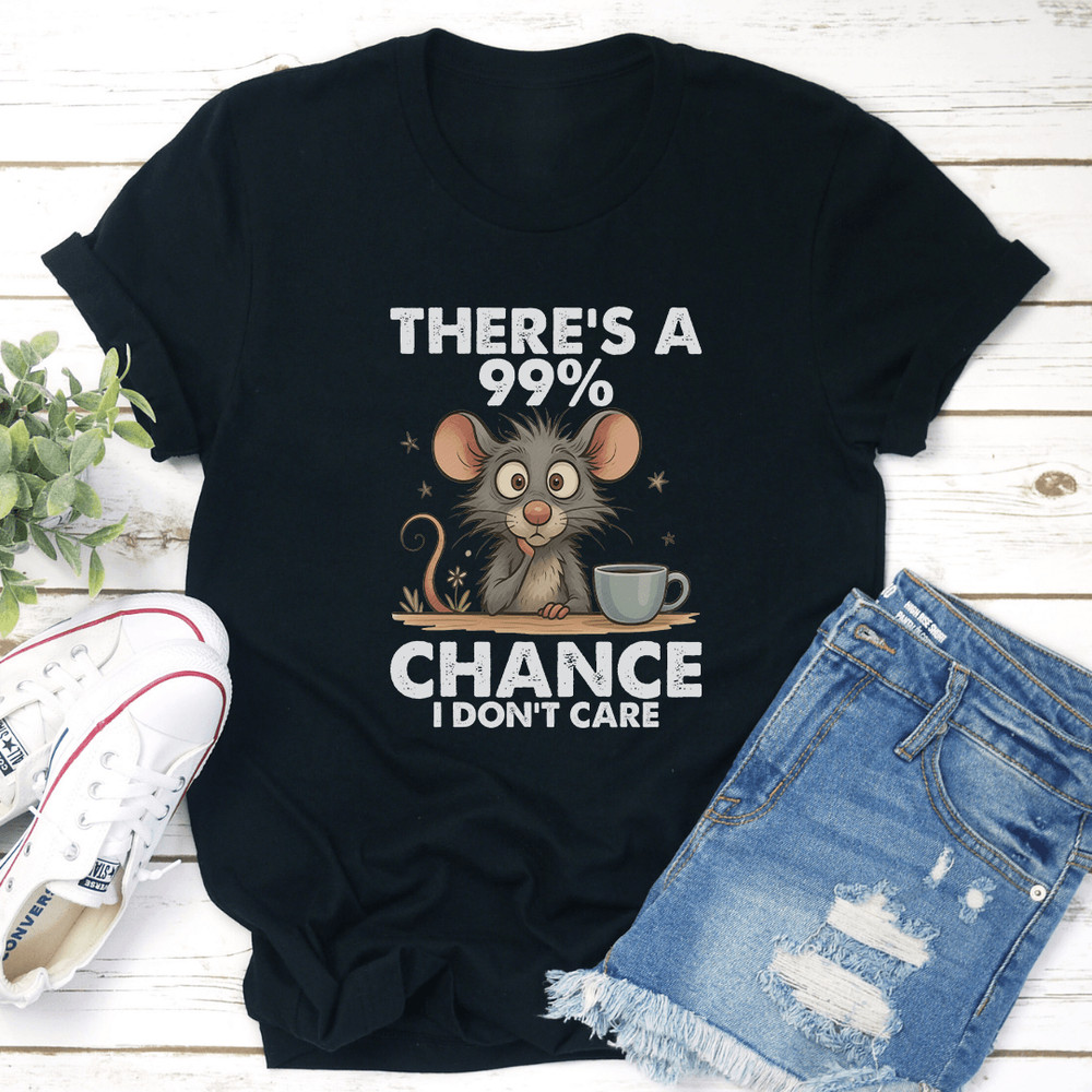 Theres A 99 Chance I Dont Care Tee 0