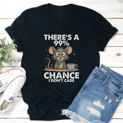there's a 99% chance i don't care tee