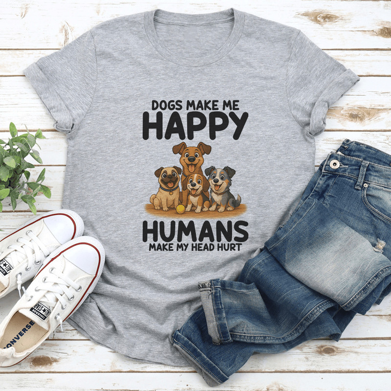 Dogs Make Me Happy Humans Make My Head Hurt Tee 1