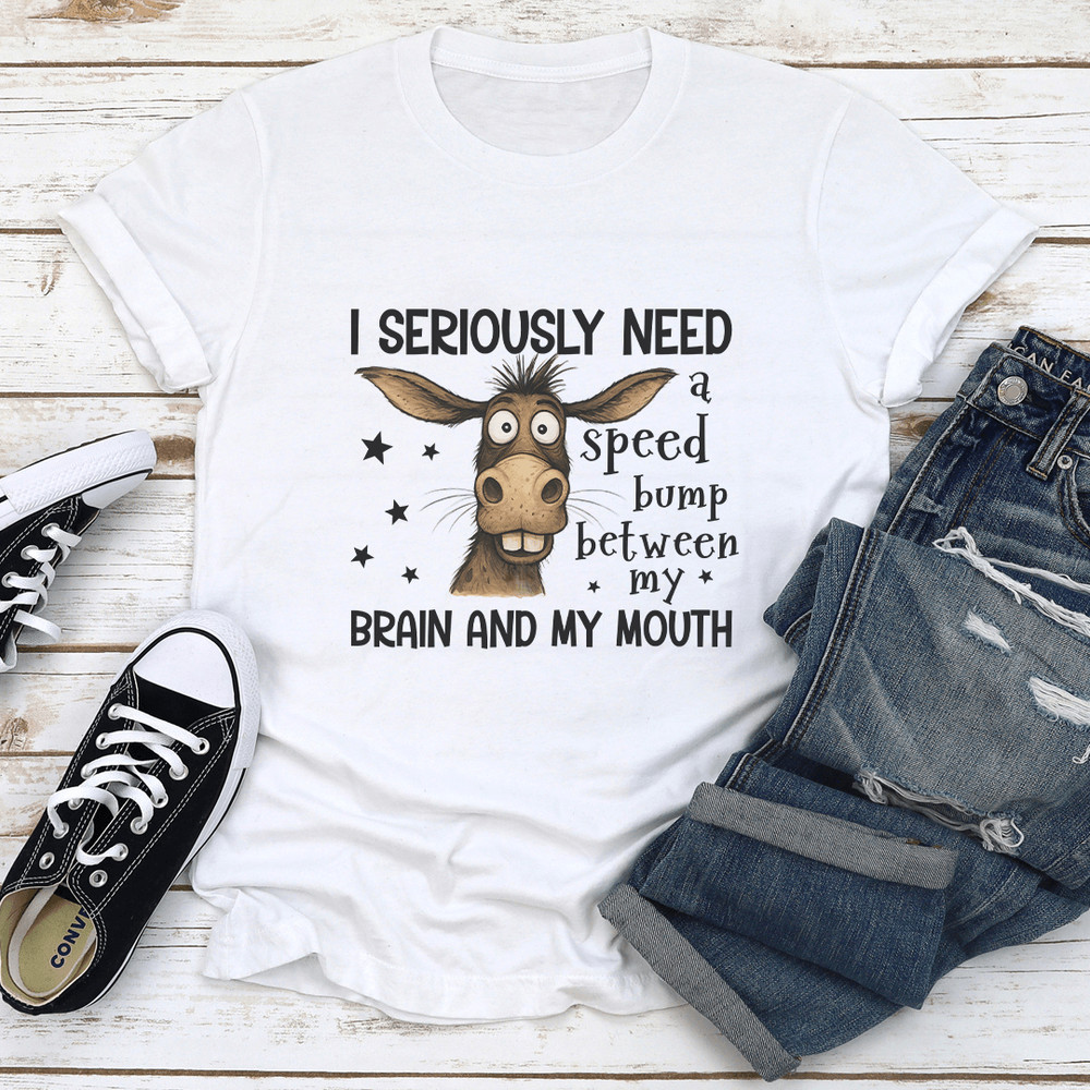 I Seriously Need A Speed Bump Between My Brain And My Mouth Tee 1
