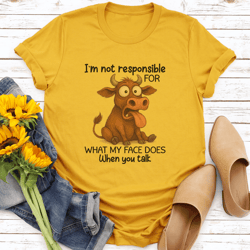 i'm not responsible for what my face does when you talk tee