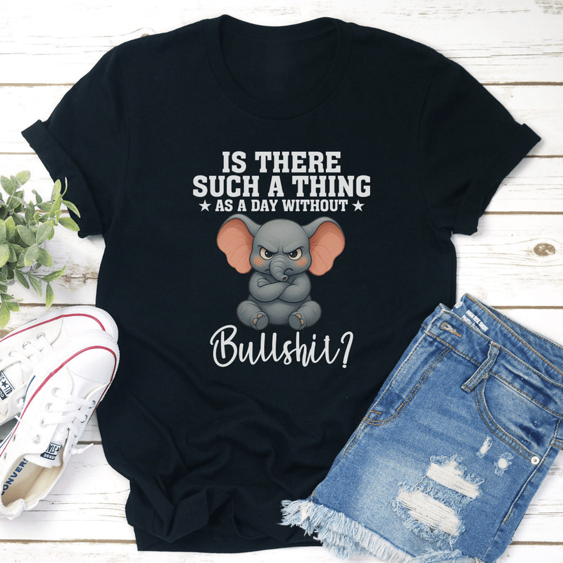 Is There Such A Thing As A Day Without Bullshit Tee 2