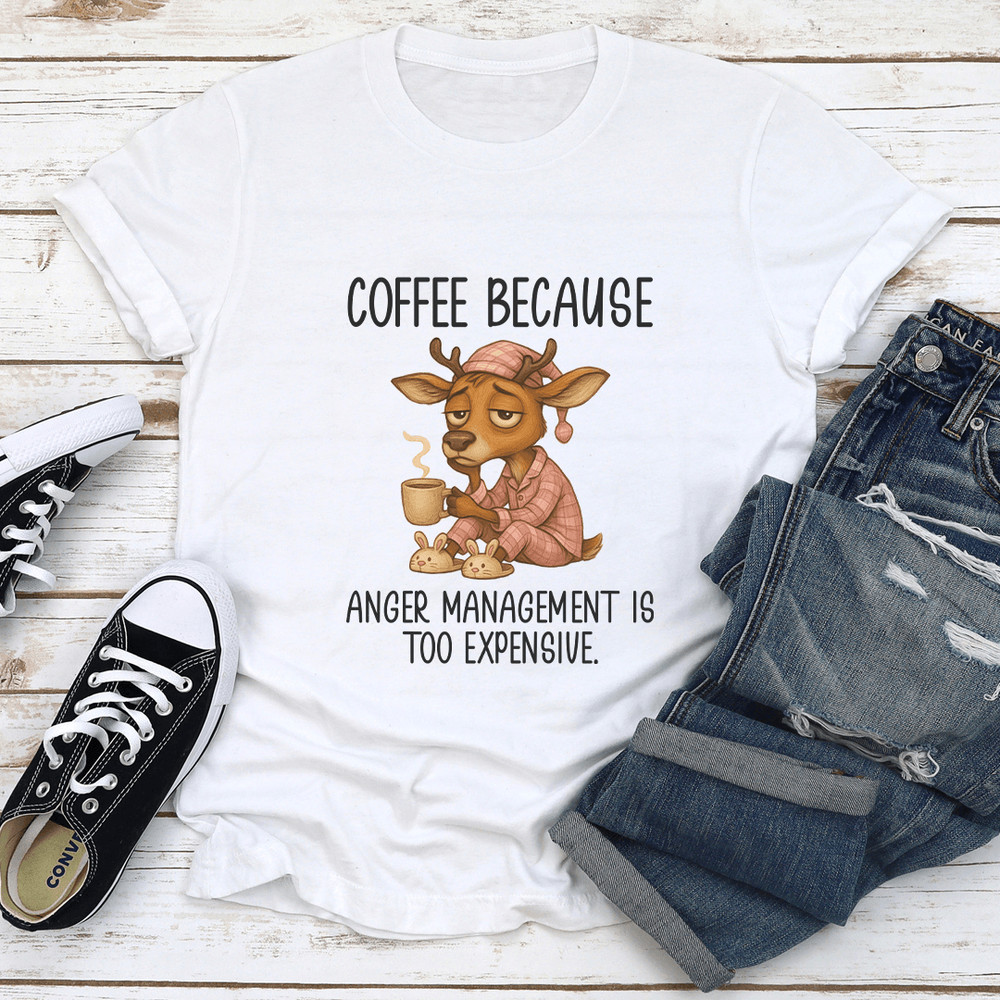 Coffee Because Anger Management Is Too Expensive Tee 1