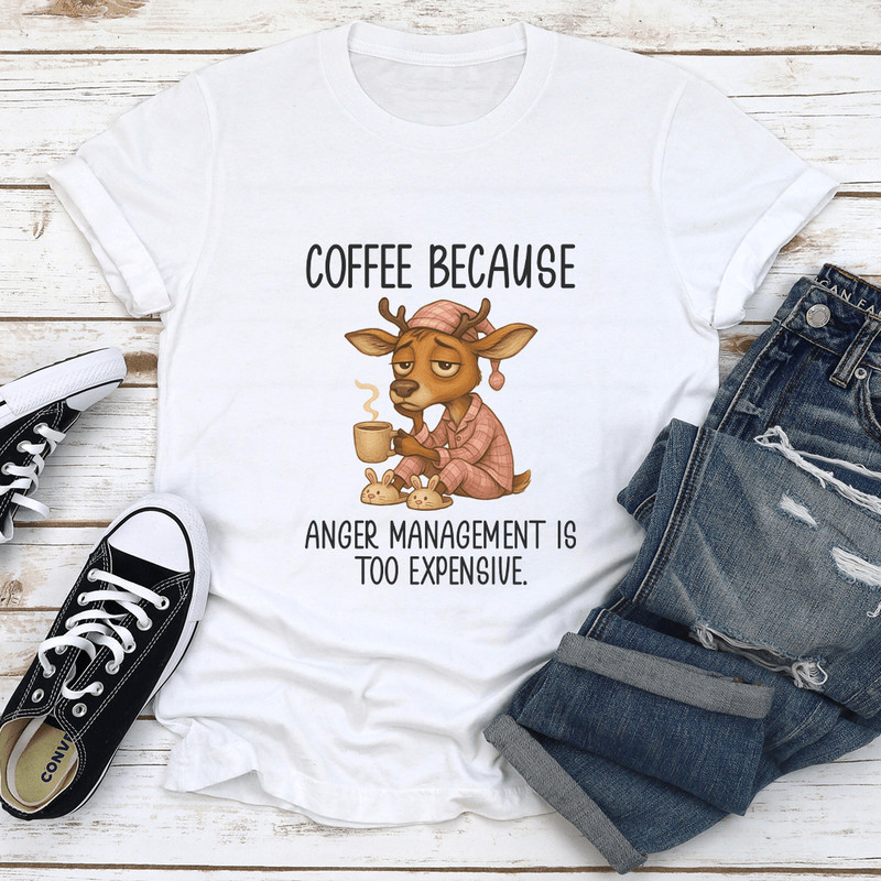 Coffee Because Anger Management Is Too Expensive Tee 1