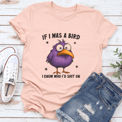 if i was a bird i know who i'd s-it on tee