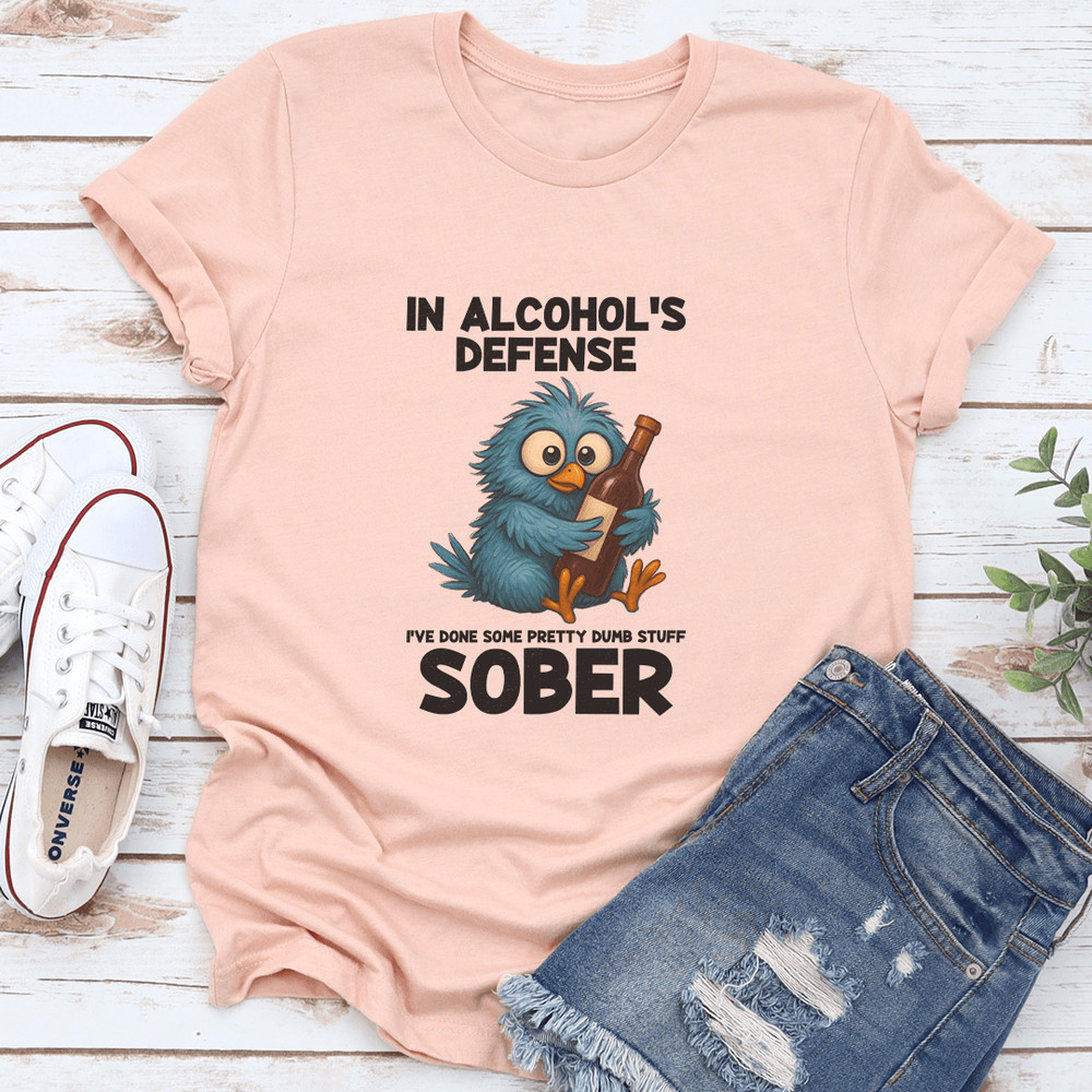 In Alcohols Defense Ive Done Some Pretty Dumb Stuff Sober Tee 0