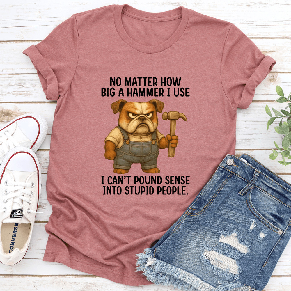 No Matter How Big A Hammer I Use Tee 3