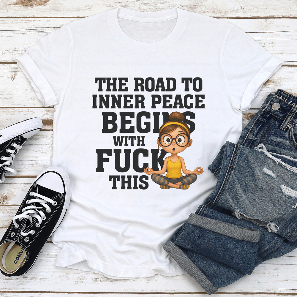 The Road To Inner Peace Begins With Fck This Tee 1