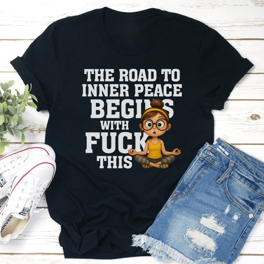 The Road To Inner Peace Begins With Fck This Tee 0