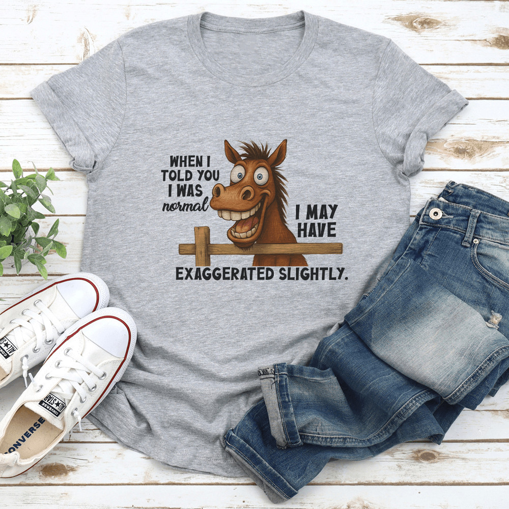 When I Told You I Was Normal I May Have Exaggerated Slightly Tee 2
