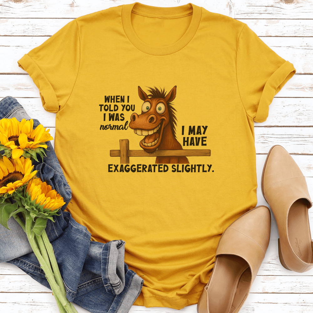 When I Told You I Was Normal I May Have Exaggerated Slightly Tee 0
