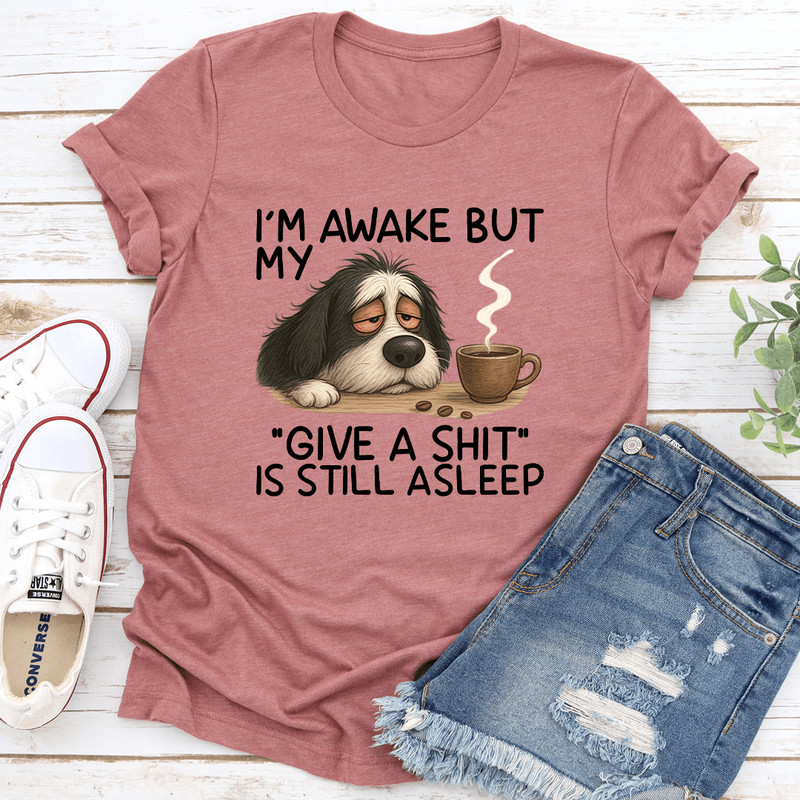 Im Awake But My Give A Sht Is Still Asleep Tee 0