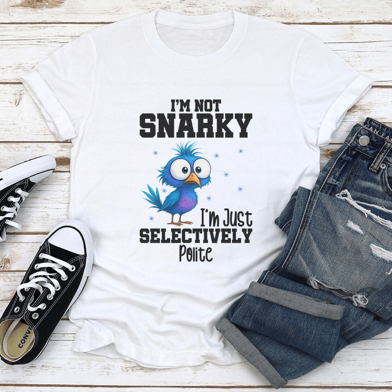 Im Not Snarky Im Just Selectively Polite Tee 1