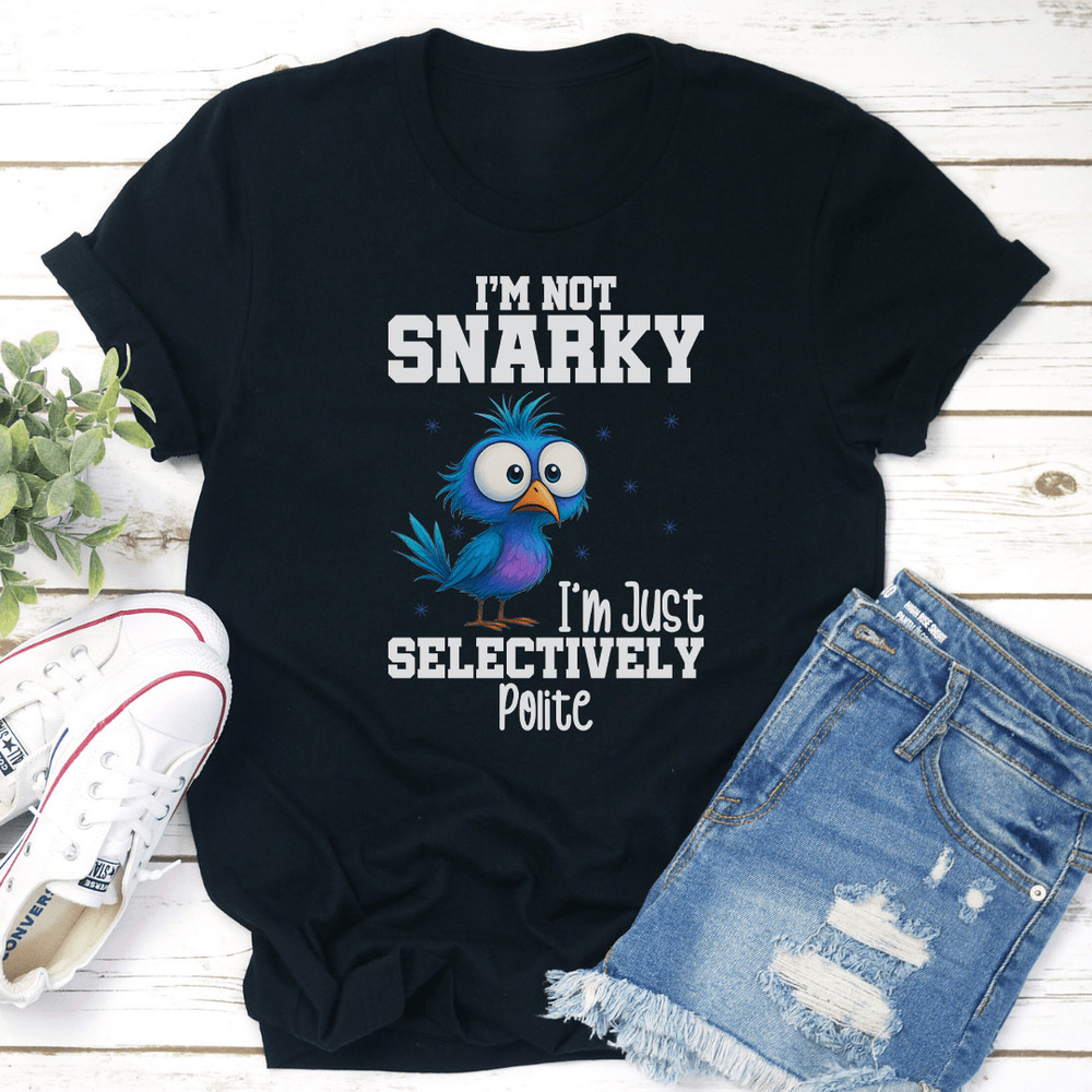 Im Not Snarky Im Just Selectively Polite Tee 3