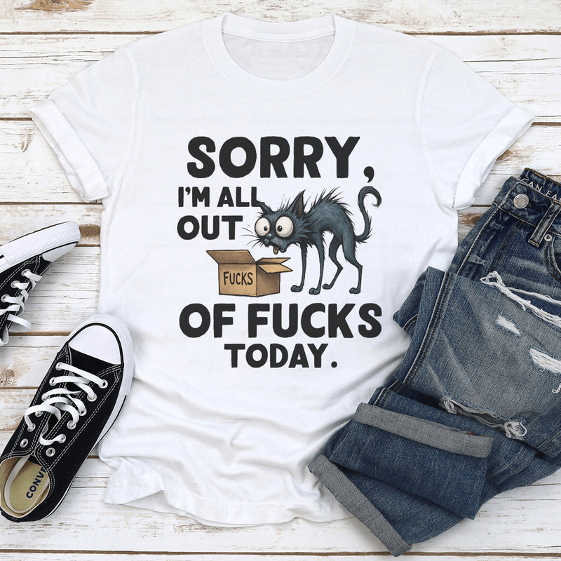 Sorry Im All Out Of Fcks Todays Tee 0