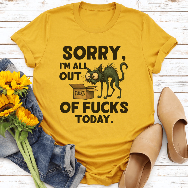 Sorry Im All Out Of Fcks Todays Tee 3