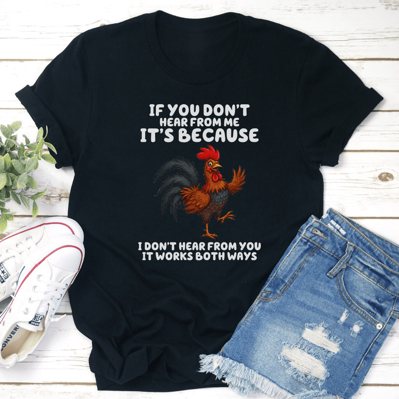 If You Dont Hear From Me Its Because Idont Hear From You Tee  2