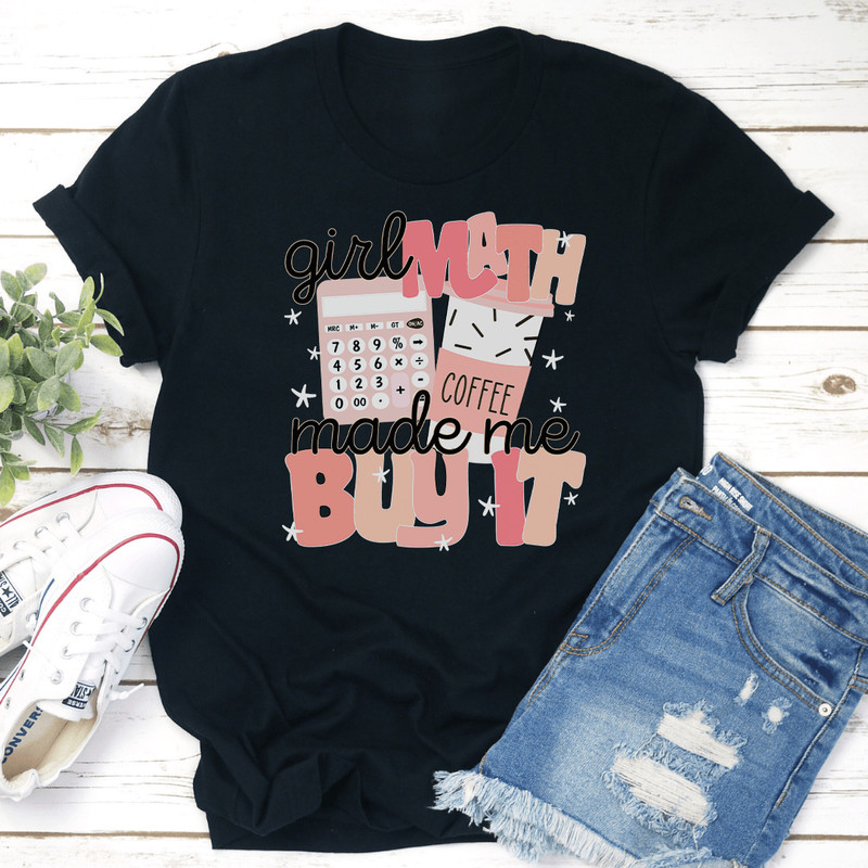 Girl Math Coffee Made Me Buy It Tee 3