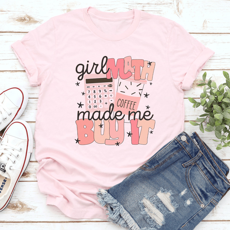 Girl Math Coffee Made Me Buy It Tee 0