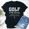 Golf Is My Therapy Because Its Just As Expensive As Actual Therapy Tee 3