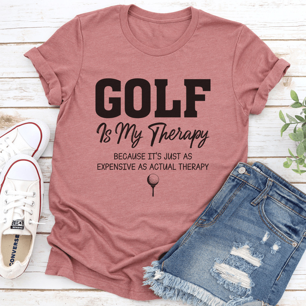 Golf Is My Therapy Because Its Just As Expensive As Actual Therapy Tee 0