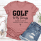 Golf Is My Therapy Because Its Just As Expensive As Actual Therapy Tee 0
