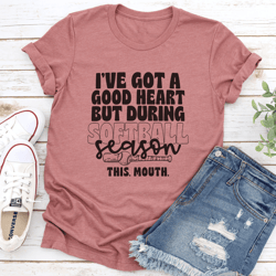 i've got good heart but during softball season this mouth tee